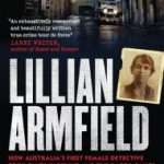 Read the review of Lillian Armfield: How Australia’s First Female Detective Took on Tilly Devine and the Razor Gangs and Changed the Face of the Force